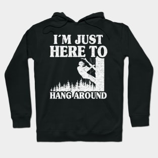 Just Here To Hang Around Funny Arborist Gift Tree Work Hoodie